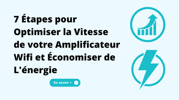 7 Étapes pour Optimiser la Vitesse de votre Amplificateur Wifi et Économiser de L'Énergie