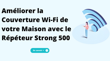 Améliorer la Couverture Wi-Fi de votre Maison avec le Répéteur Strong 500