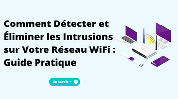 Comment Détecter et Éliminer les Intrusions sur Votre Réseau WiFi : Guide Pratique