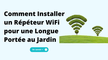 Comment Installer un Répéteur WiFi pour une Longue Portée au Jardin