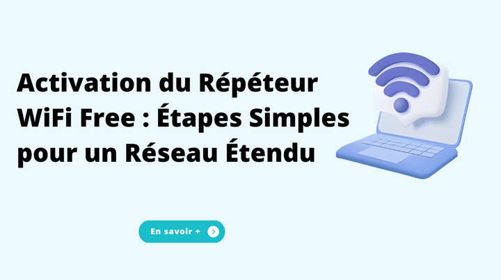 Activation du Répéteur WiFi Free : Étapes Simples pour un Réseau Étend