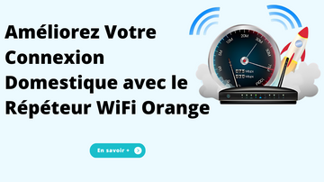 Améliorez Votre Connexion Domestique avec le Répéteur WiFi Orange