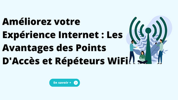 Améliorez votre Expérience Internet : Les Avantages des Points D'Accès et Répéteurs WiFi