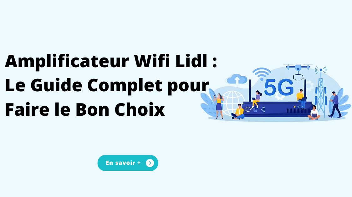 Amplificateur Wifi Lidl : Le Guide Complet pour Faire le Bon Choix