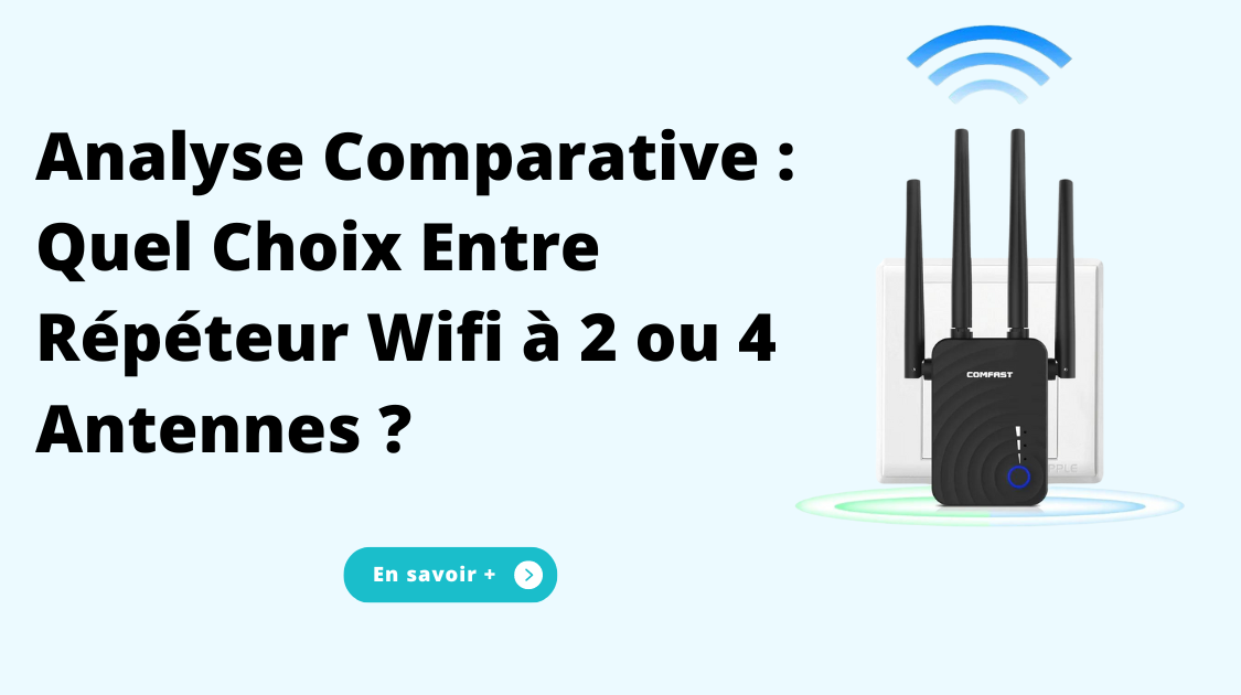 Analyse Comparative : Quel Choix Entre Répéteur Wifi à 2 ou 4 Antennes ?