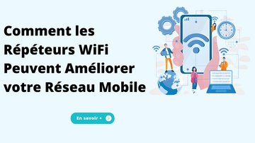 Comment les Répéteurs WiFi Peuvent Améliorer votre Réseau Mobile