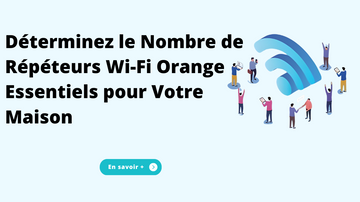 Déterminez le Nombre de Répéteurs Wi-Fi Orange Essentiels pour Votre Maison