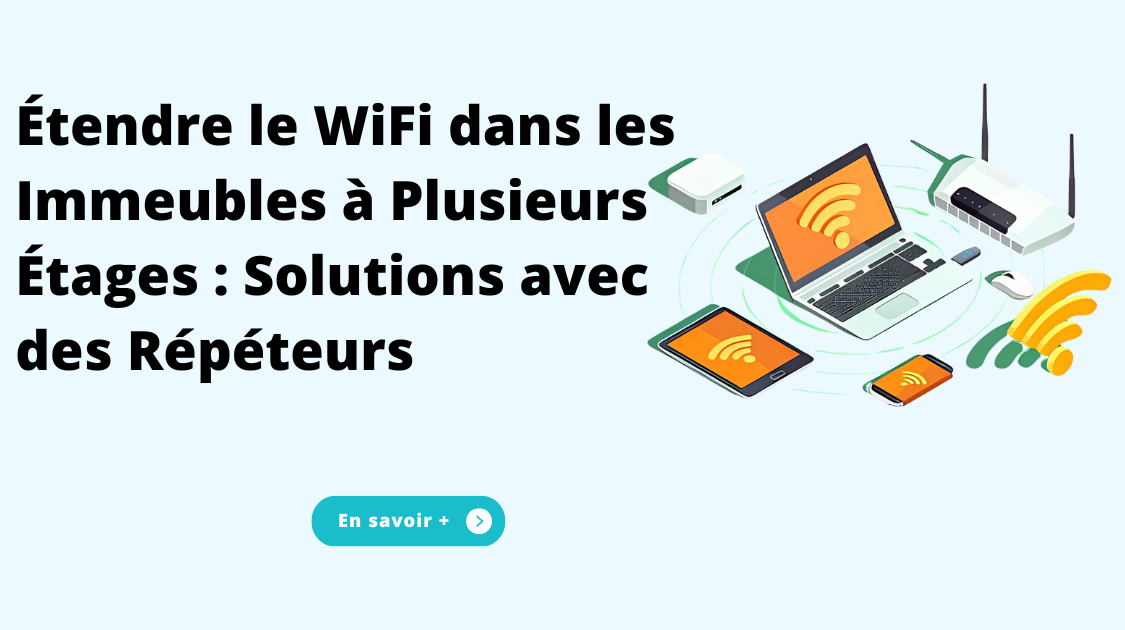 Étendre le WiFi dans les Immeubles à Plusieurs Étages : Solutions avec des Répéteurs