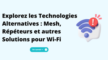 Explorez les Technologies Alternatives : Mesh, Répéteurs et autres Solutions pour Wi-Fi