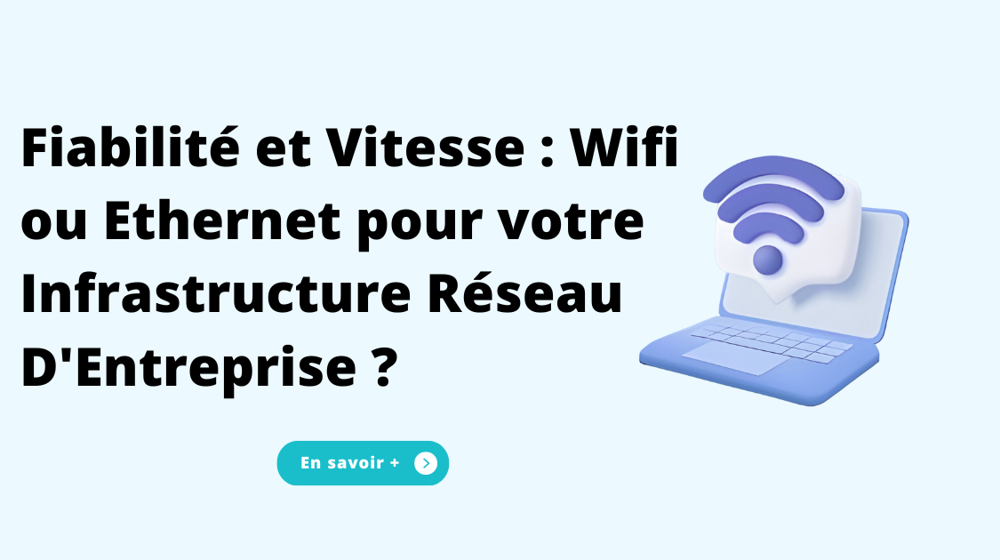 Fiabilité et Vitesse : Wifi ou Ethernet pour votre Infrastructure Réseau D'Entreprise ?