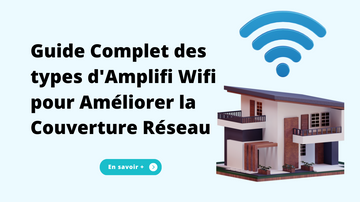 Guide Complet: Types d'Amplificateurs Wifi pour Améliorer la Couverture de votre Réseau
