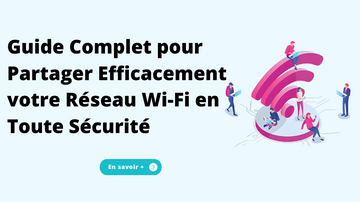Guide Complet pour Partager Efficacement votre Réseau Wi-Fi en Toute Sécurité