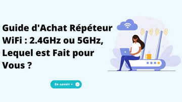 Guide d'Achat Répéteur WiFi : 2.4GHz ou 5GHz, Lequel est Fait pour Vous ?
