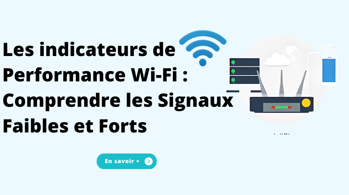 Les indicateurs de Performance Wi-Fi : Comprendre les Signaux Faibles et Forts