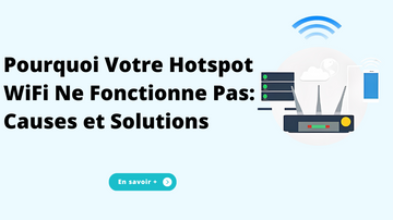 Pourquoi Votre Hotspot WiFi Ne Fonctionne Pas: Causes et Solutions