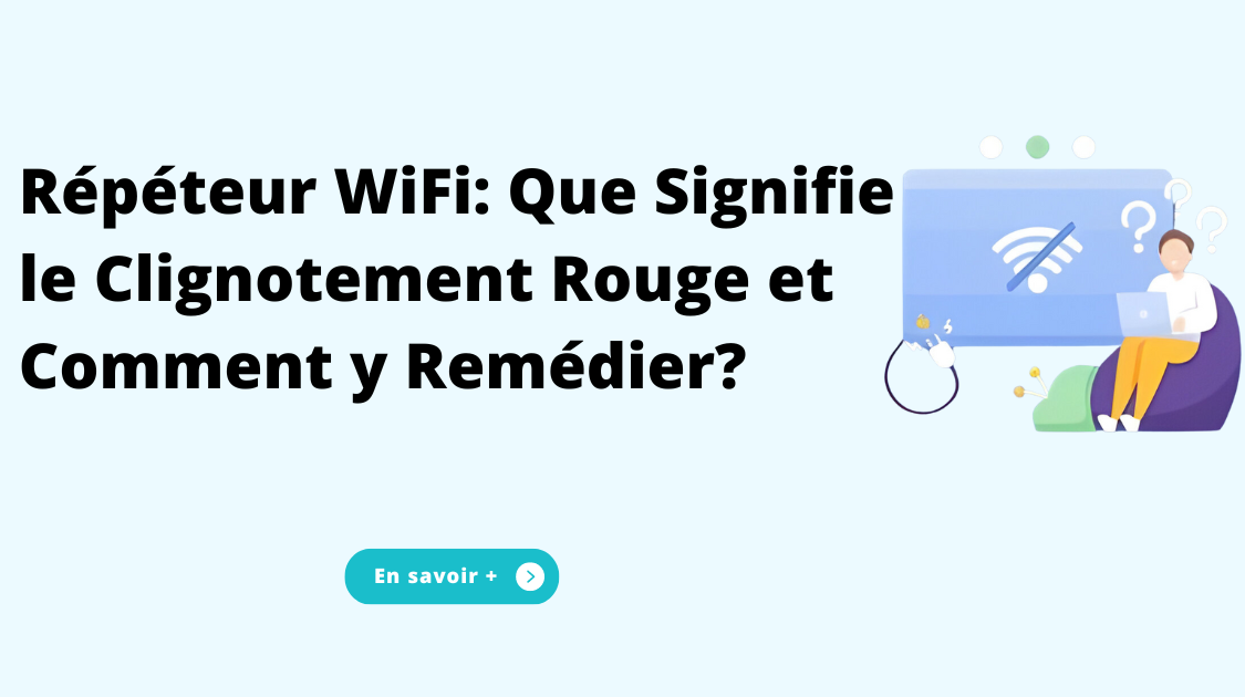 Répéteur WiFi: Que Signifie le Clignotement Rouge et Comment y Remédier?