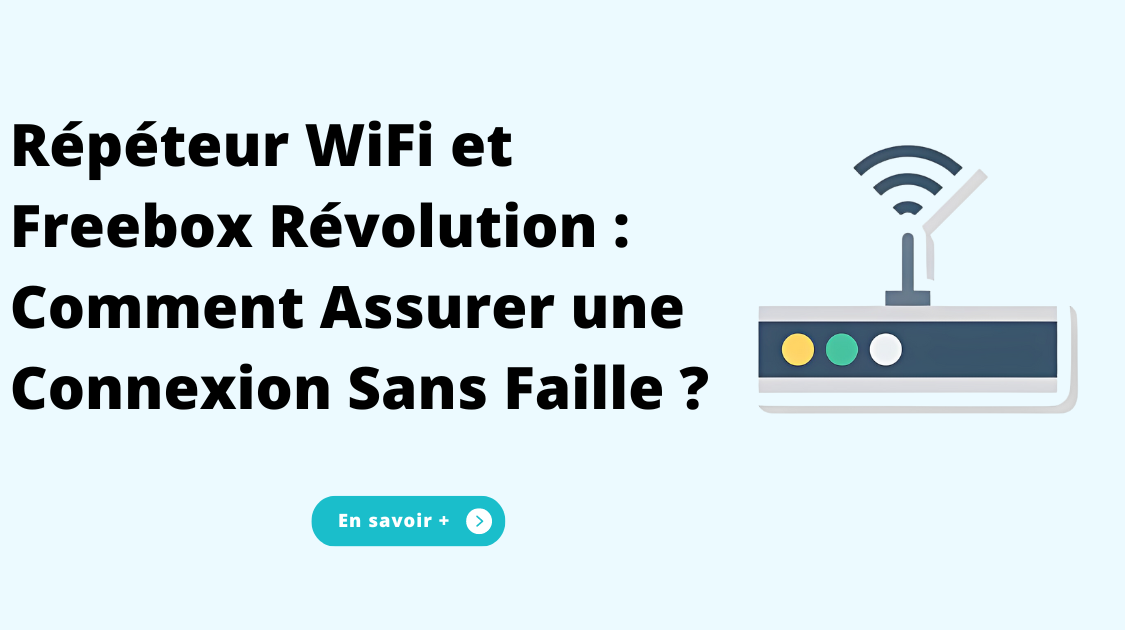 Répéteur WiFi et Freebox Révolution : Comment Assurer une Connexion Sans Faille ?