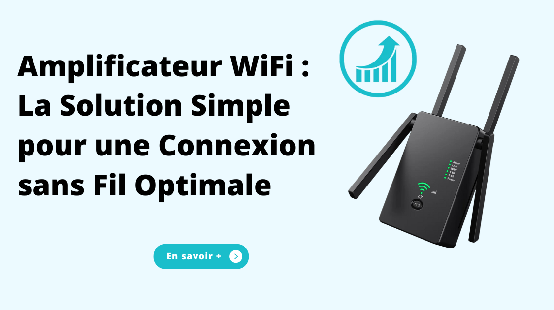 Amplificateur WiFi : La Solution Simple pour une Connexion sans Fil Optimale
